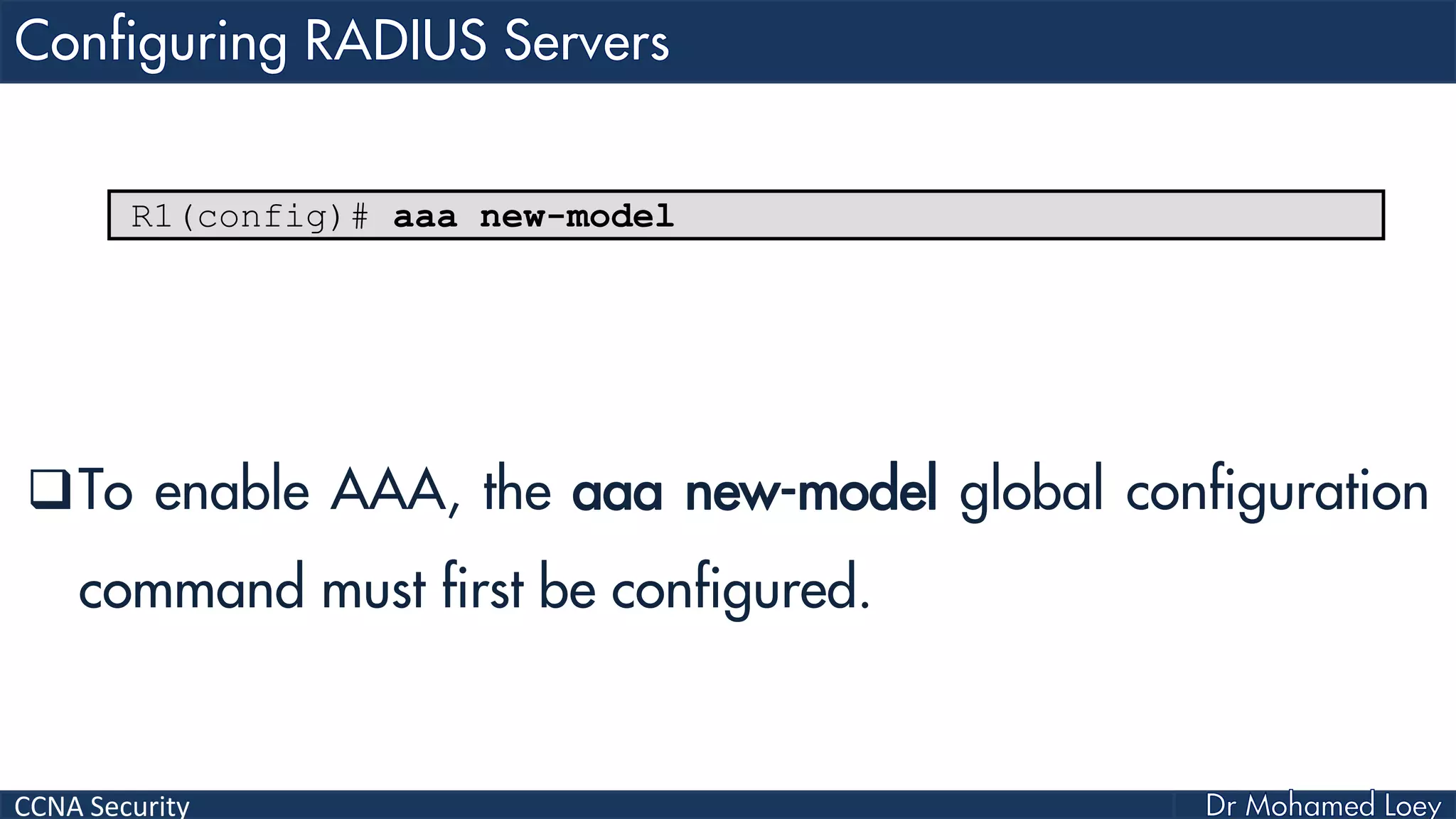 CCNA Security
To enable AAA, the aaa new-model global configuration
command must first be configured.
R1(config)# aaa new-model
 