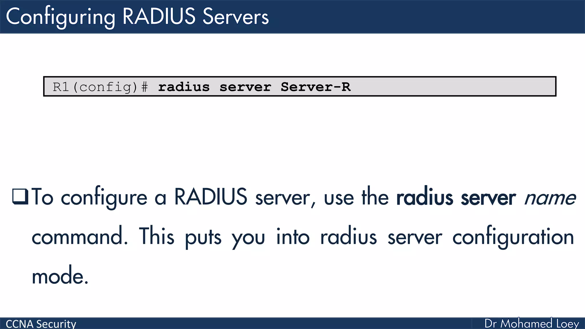 CCNA Security
To configure a RADIUS server, use the radius server name
command. This puts you into radius server configuration
mode.
R1(config)# radius server Server-R
 