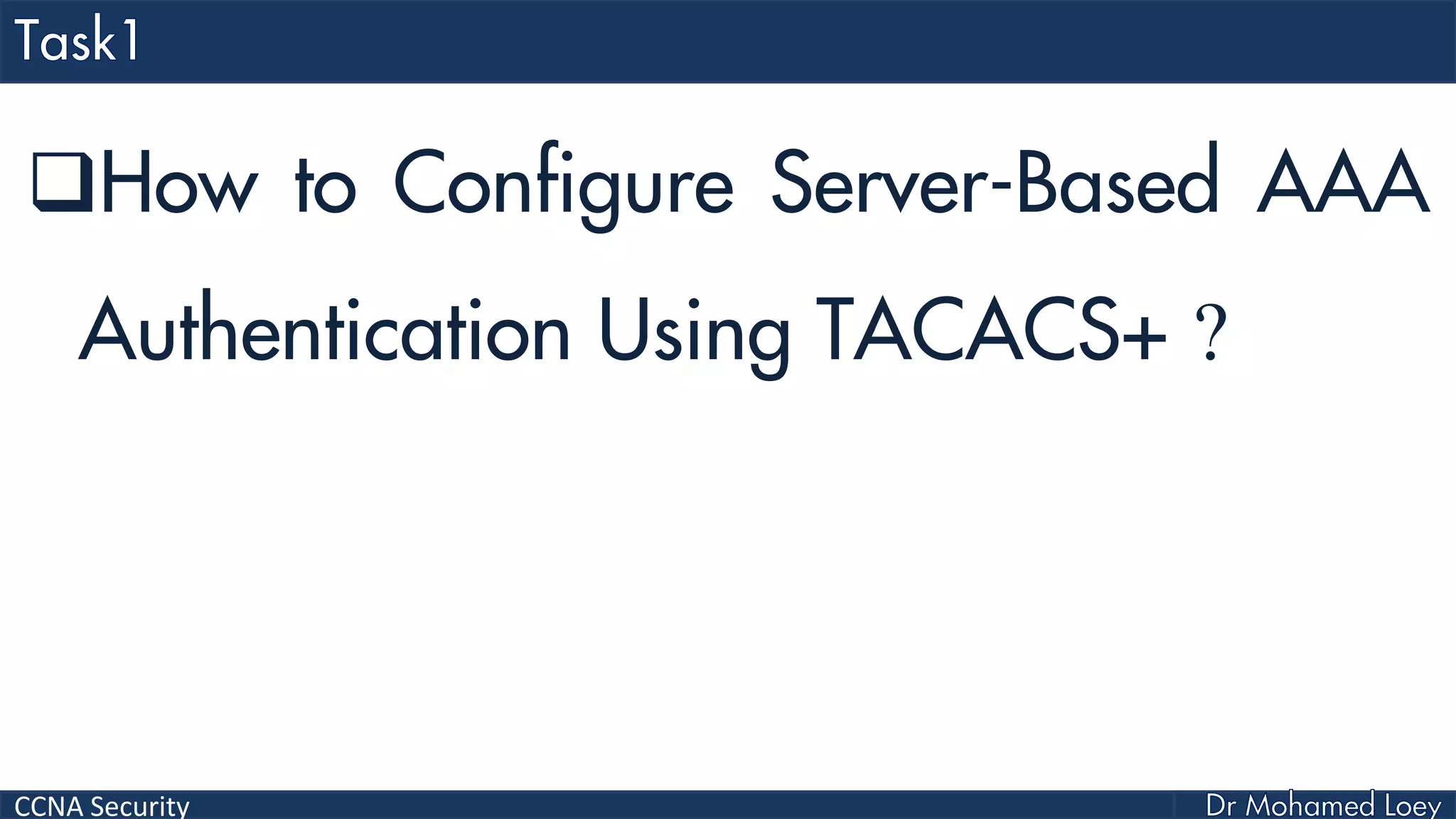 CCNA Security
How to Configure Server-Based AAA
Authentication Using TACACS+ ?
 