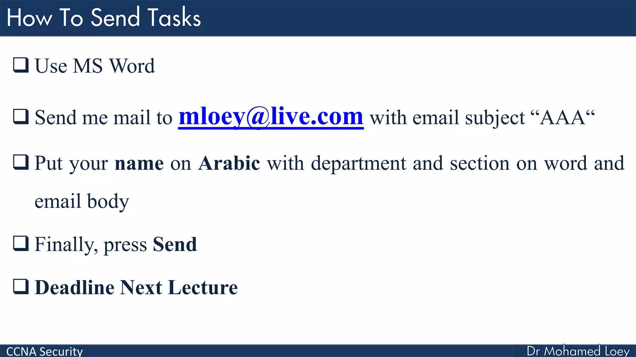 CCNA Security
 Use MS Word
 Send me mail to mloey@live.com with email subject “AAA“
 Put your name on Arabic with department and section on word and
email body
 Finally, press Send
 Deadline Next Lecture
 