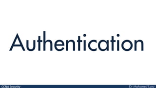 CCNA Security
Authentication
 
