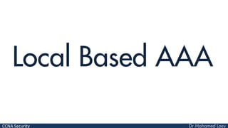 CCNA Security
Local Based AAA
 