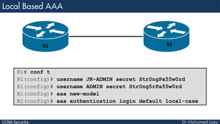 CCNA Security
R1 R2
R1# conf t
R1(config)# username JR-ADMIN secret Str0ngPa55w0rd
R1(config)# username ADMIN secret Str0ng5rPa55w0rd
R1(config)# aaa new-model
R1(config)# aaa authentication login default local-case
 