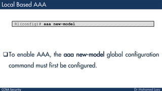 CCNA Security
To enable AAA, the aaa new-model global configuration
command must first be configured.
R1(config)# aaa new-model
 