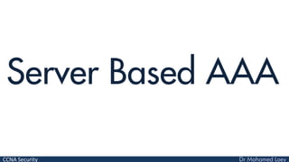CCNA Security
Server Based AAA
 