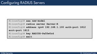 CCNA Security
R1(config)# aaa new-model
R1(config)# radius server Server-R
R1(config)# address ipv4 192.168.1.100 auth-port 1812
acct-port 1813
R1(config)# key RADIUS-Pa55w0rd
R1(config)# exit
 