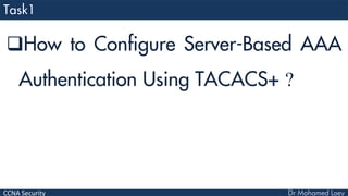 CCNA Security
How to Configure Server-Based AAA
Authentication Using TACACS+ ?
 