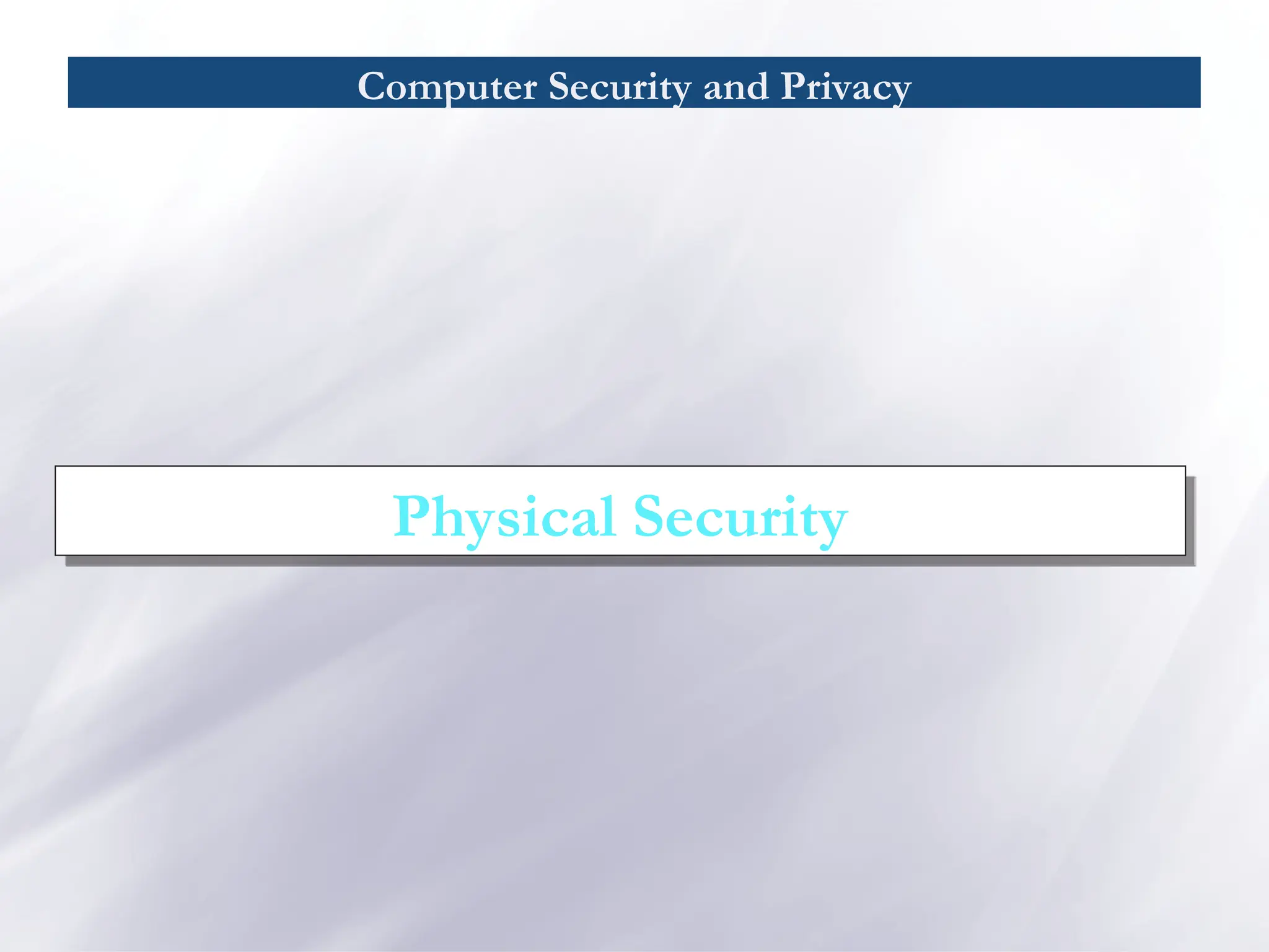 Computer Security and Privacy
Physical Security
 