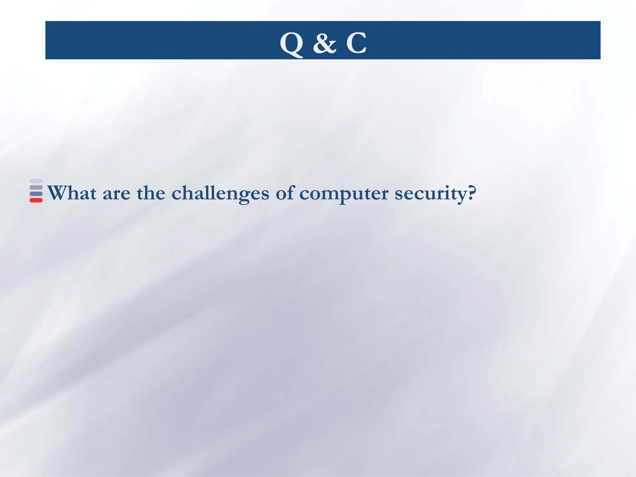 Q & C
What are the challenges of computer security?
 