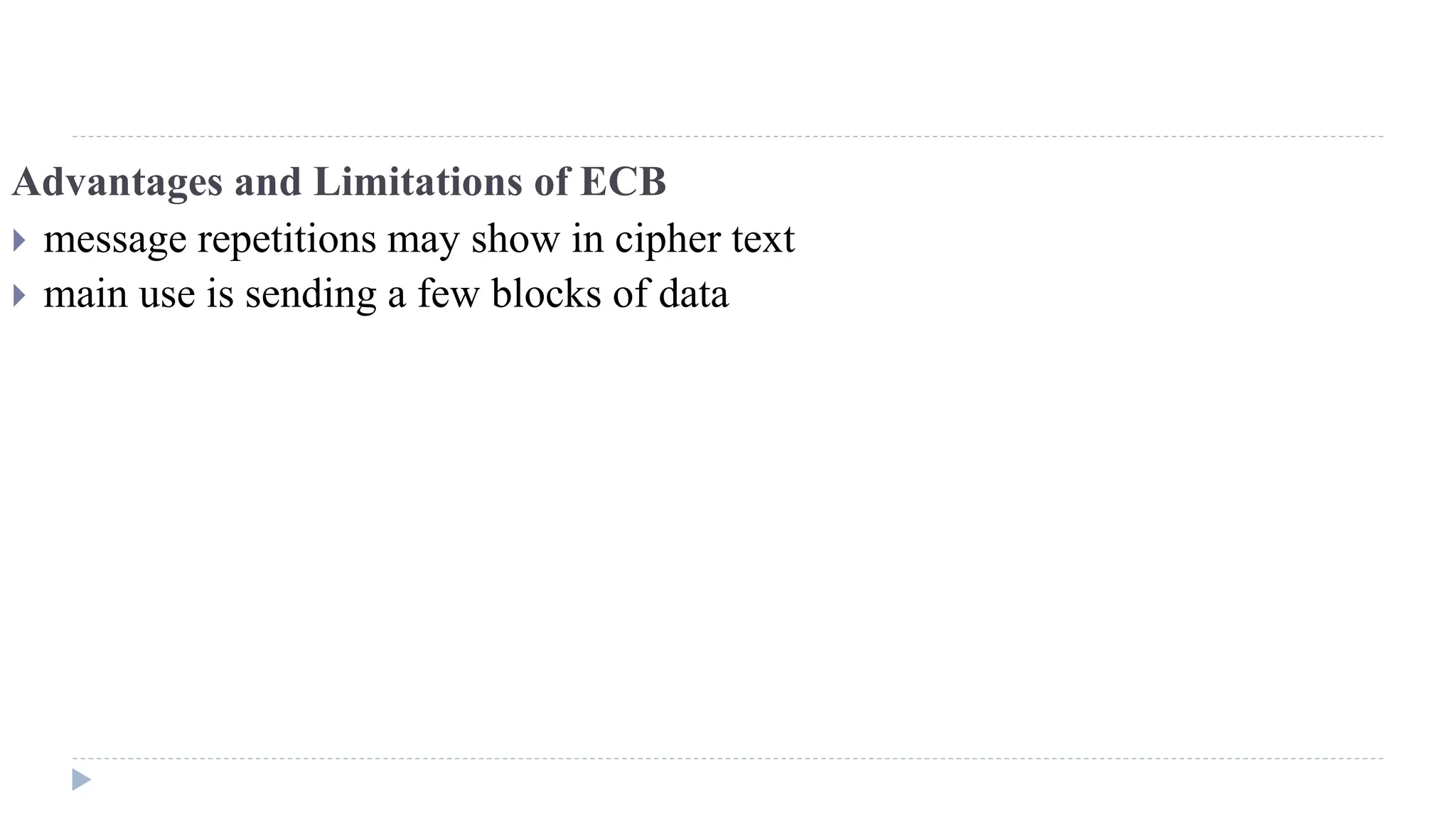 Advantages and Limitations of ECB
 message repetitions may show in cipher text
 main use is sending a few blocks of data
 