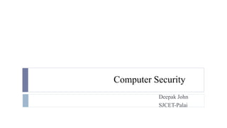 Computer Security
Deepak John
SJCET-Palai
 