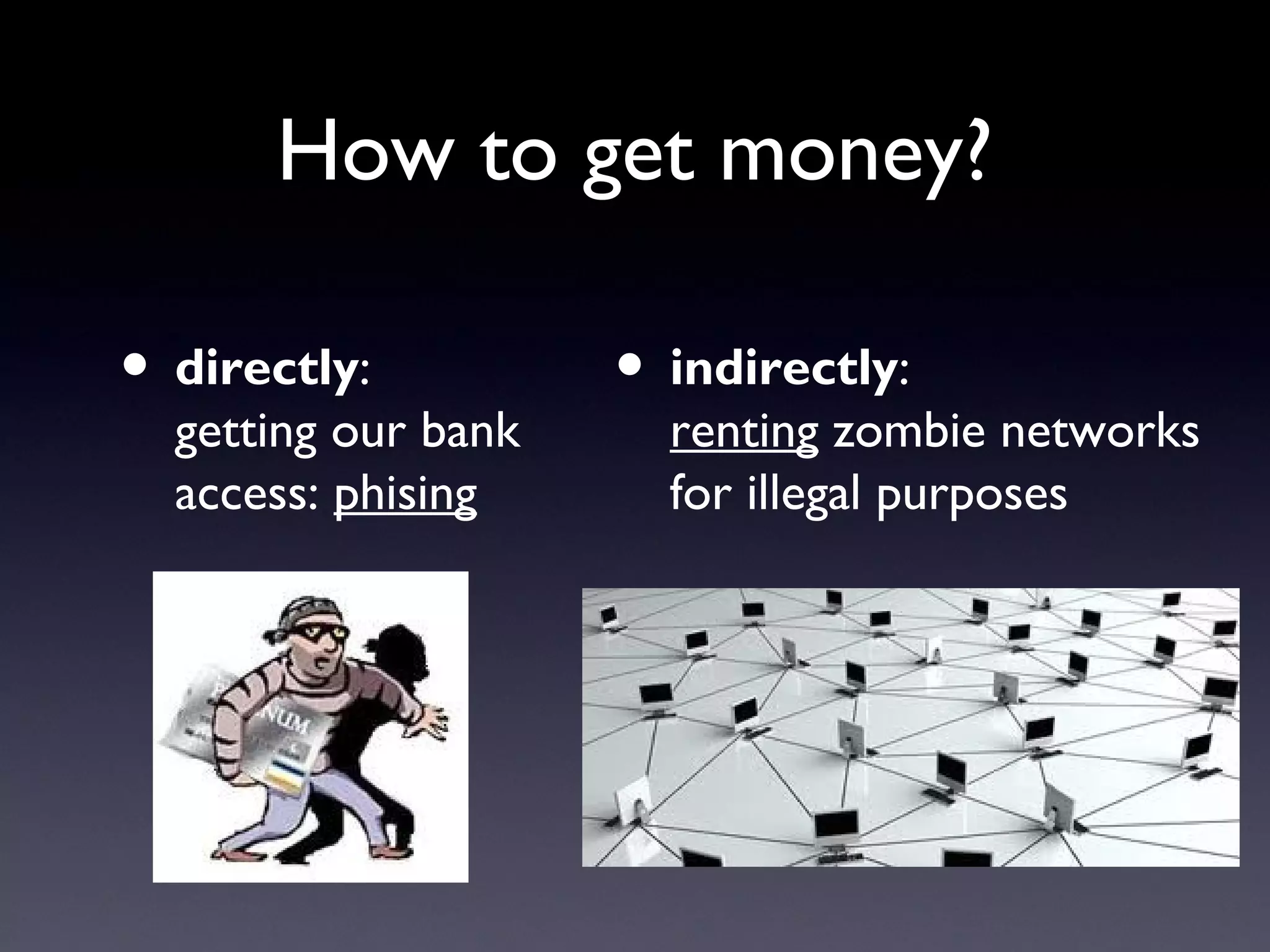 How to get money?
• directly:
getting our bank
access: phising
• indirectly:
renting zombie networks
for illegal purposes
 