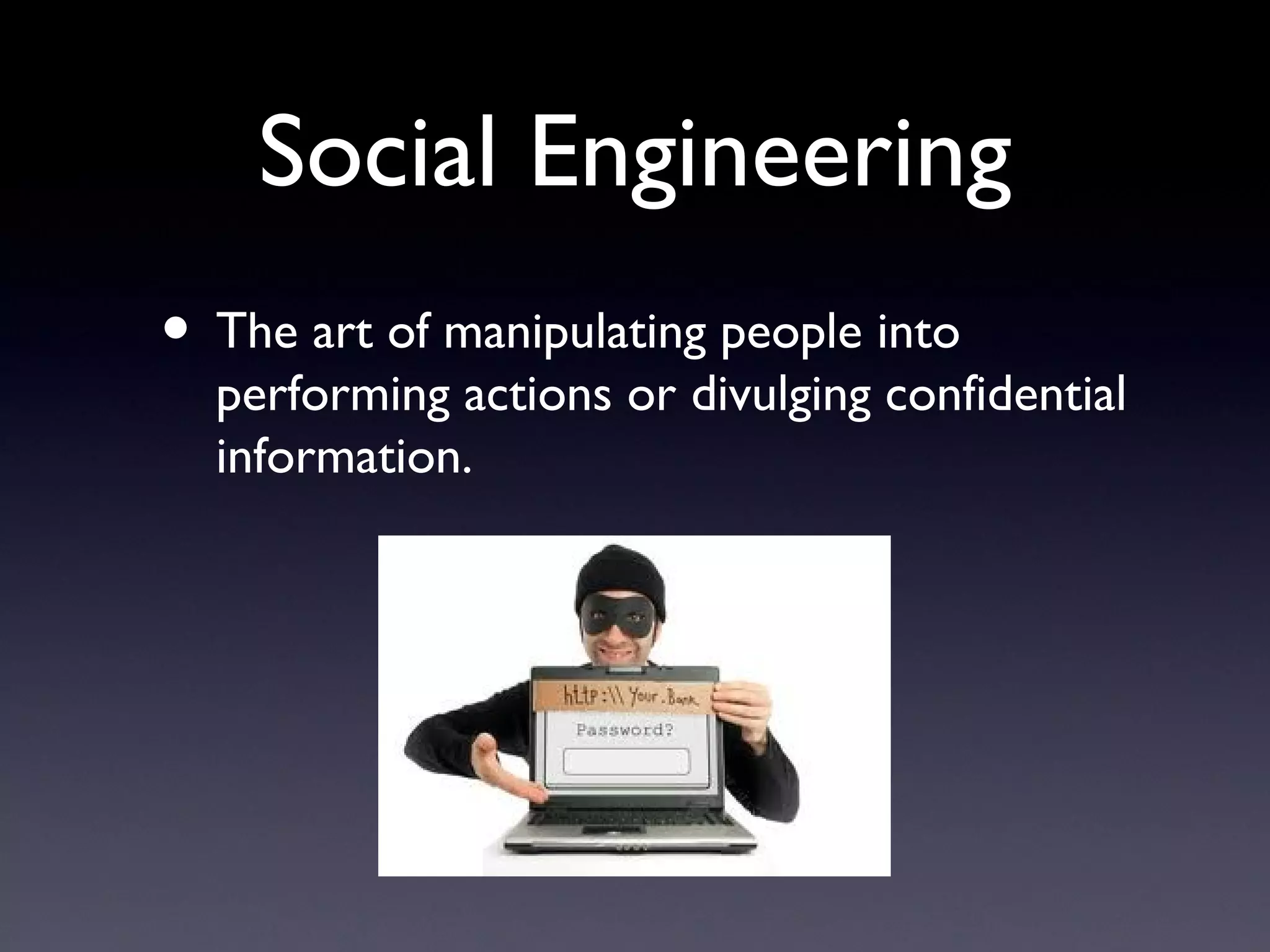 Social Engineering
• The art of manipulating people into
performing actions or divulging confidential
information.
 