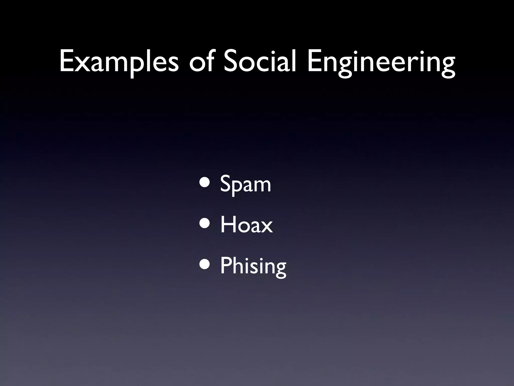 Examples of Social Engineering
• Spam
• Hoax
• Phising
 
