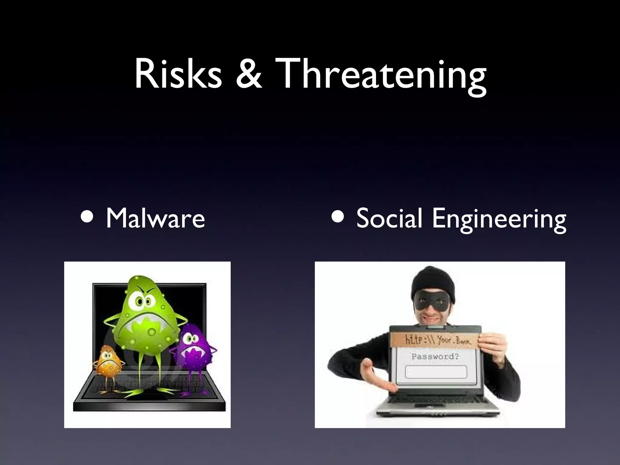 Risks & Threatening
• Malware • Social Engineering
 
