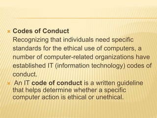  Codes of Conduct
  Recognizing that individuals need specific
  standards for the ethical use of computers, a
  number o...