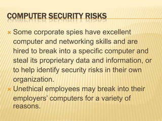 COMPUTER SECURITY RISKS
 Some corporate spies have excellent
  computer and networking skills and are
  hired to break in...