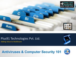 Plus91 Technologies Pvt. Ltd.
Adding Value to Healthcare




 Antiviruses & Computer Security 101
 