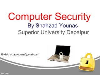 Computer Security
By Shahzad Younas
Superior University Depalpur
E-Mail: shzadyounas@gmail.com
 