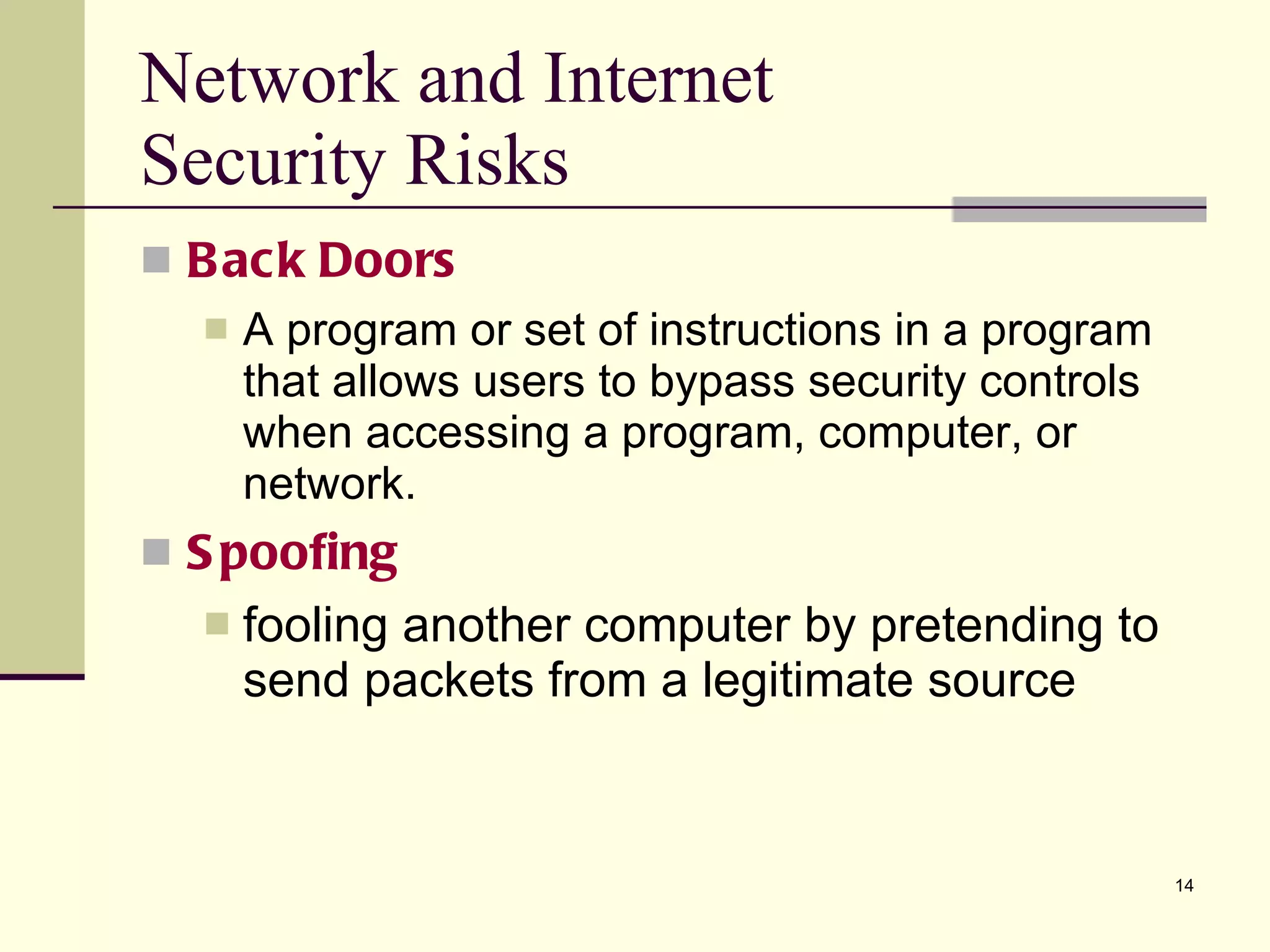 Back Doors A program or set of instructions in a program that allows users to bypass security controls when accessing a program, computer, or network. Spoofing fooling another computer by pretending to send packets from a legitimate source Network and Internet  Security Risks 