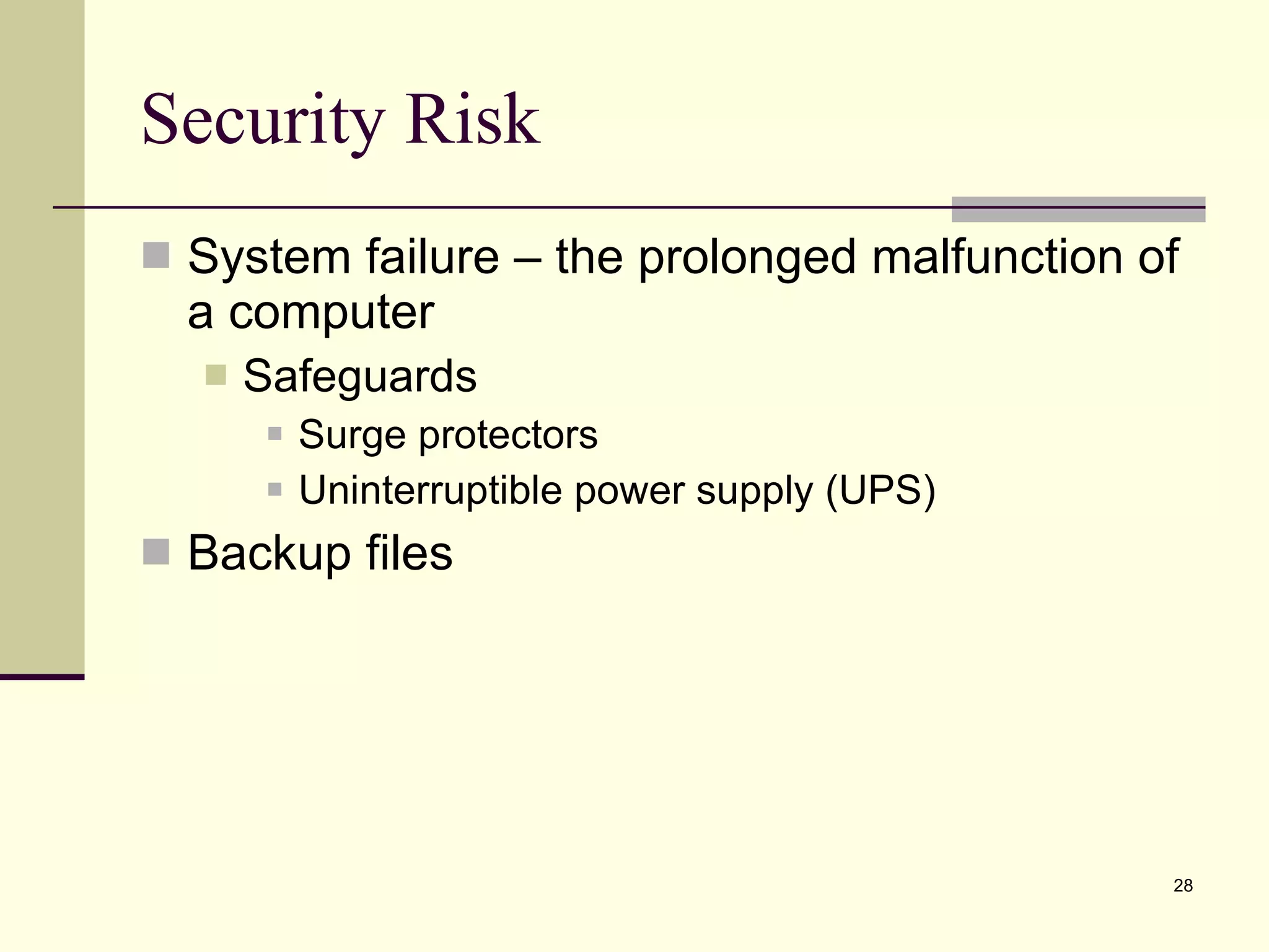 Security Risk System failure – the prolonged malfunction of a computer Safeguards Surge protectors Uninterruptible power supply (UPS)  Backup files 