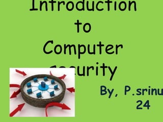 Introduction
to
Computer
security
By, P.srinu
24
 