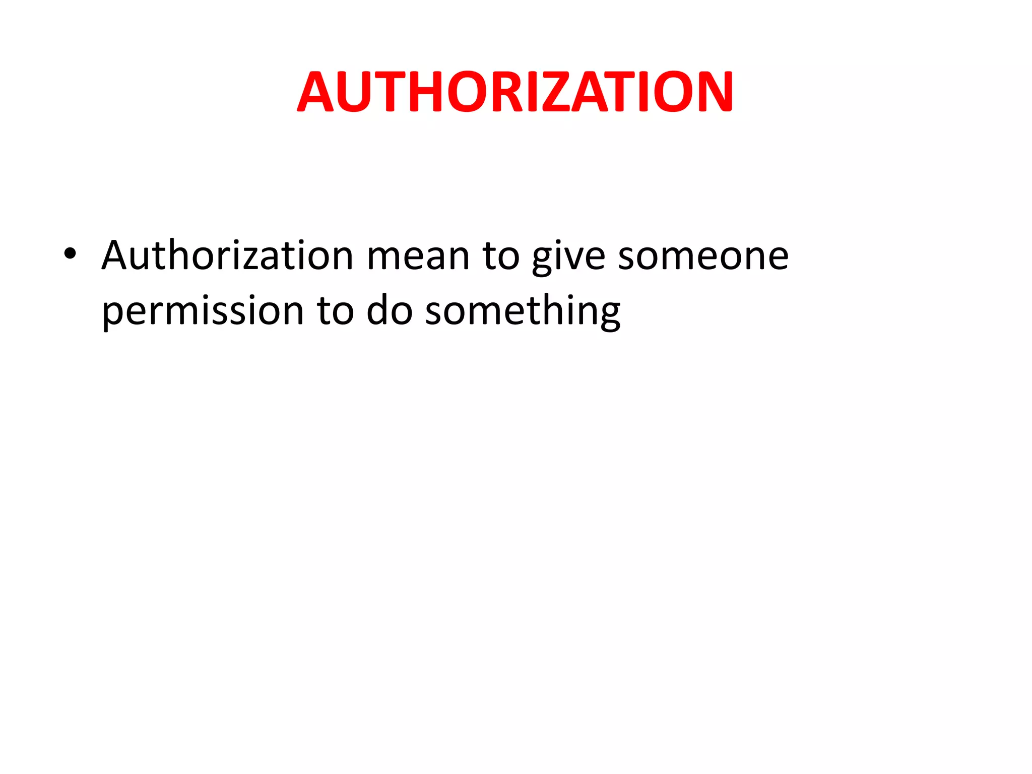 AUTHORIZATION
• Authorization mean to give someone
permission to do something
 