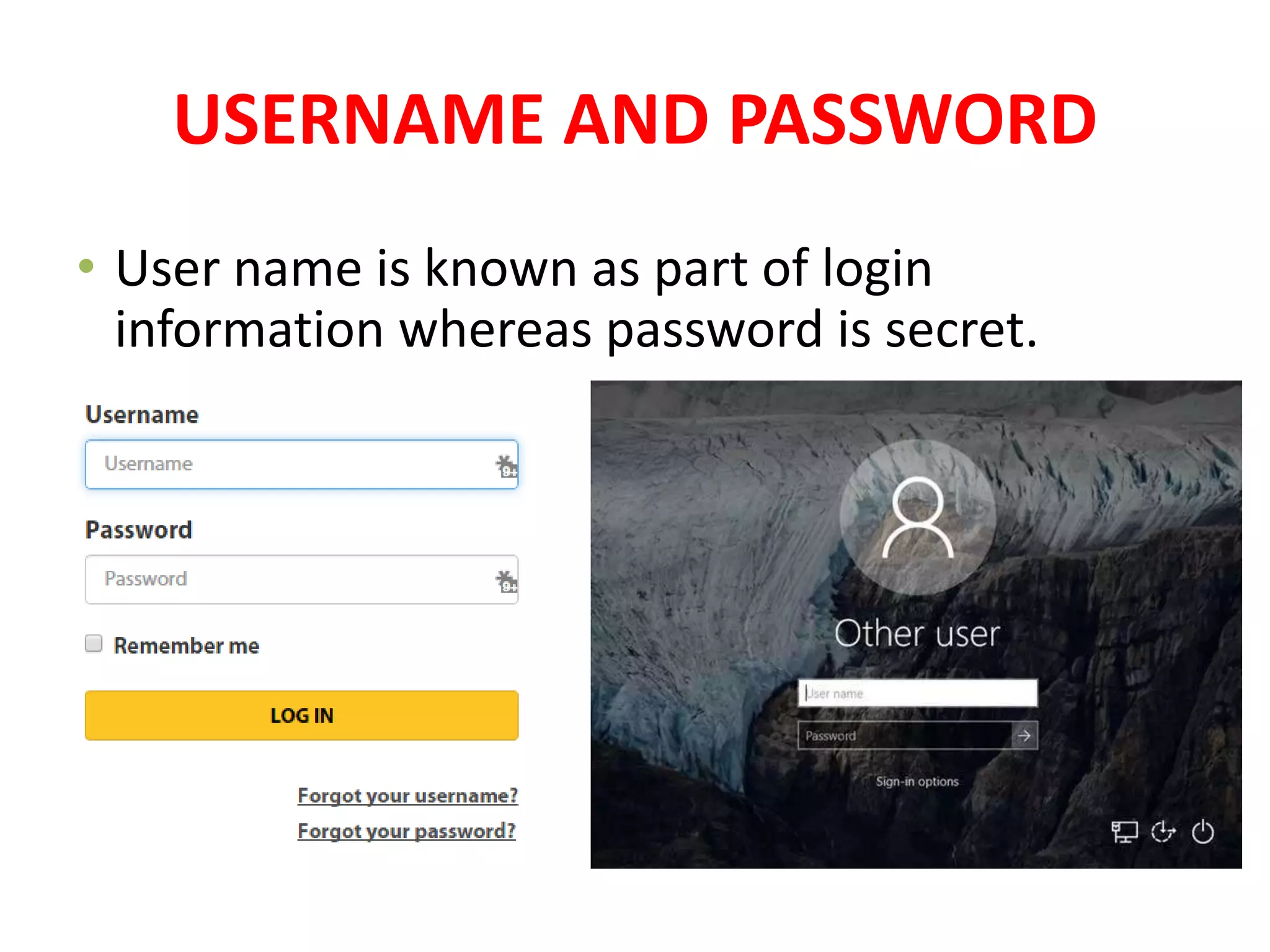 USERNAME AND PASSWORD
• User name is known as part of login
information whereas password is secret.
 