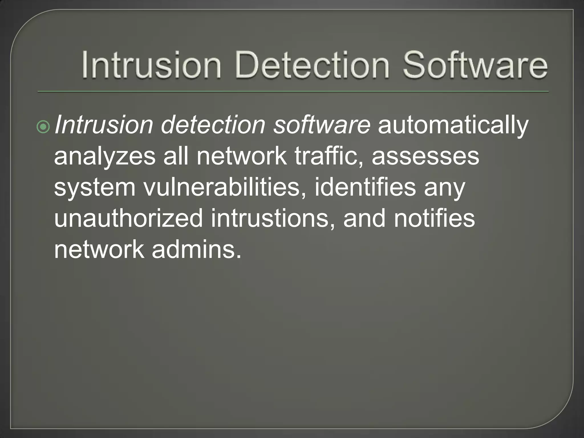  Intrusion
          detection software automatically
 analyzes all network traffic, assesses
 system vulnerabilities, identifies any
 unauthorized intrustions, and notifies
 network admins.
 