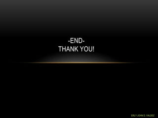 -END-
THANK YOU!
ERLY JOHN D. VALDEZ
 