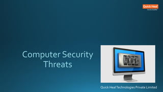 Computer Security
Threats
Quick HealTechnologies Private Limited
 