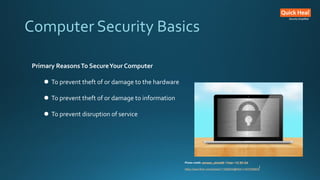 Computer Security Basics
Primary ReasonsTo SecureYour Computer
 To prevent theft of or damage to the hardware
 To preven...