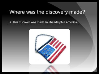 Where was the discovery made?This discover was made in Philadelphia America. 