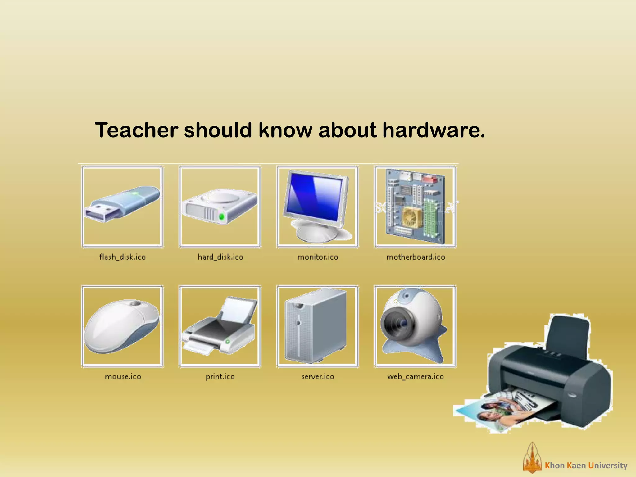 Teacher should know about hardware.

Khon Kaen University

 