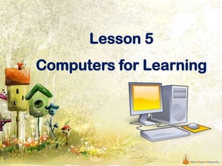 Lesson 5
Computers for Learning

Khon Kaen University

 