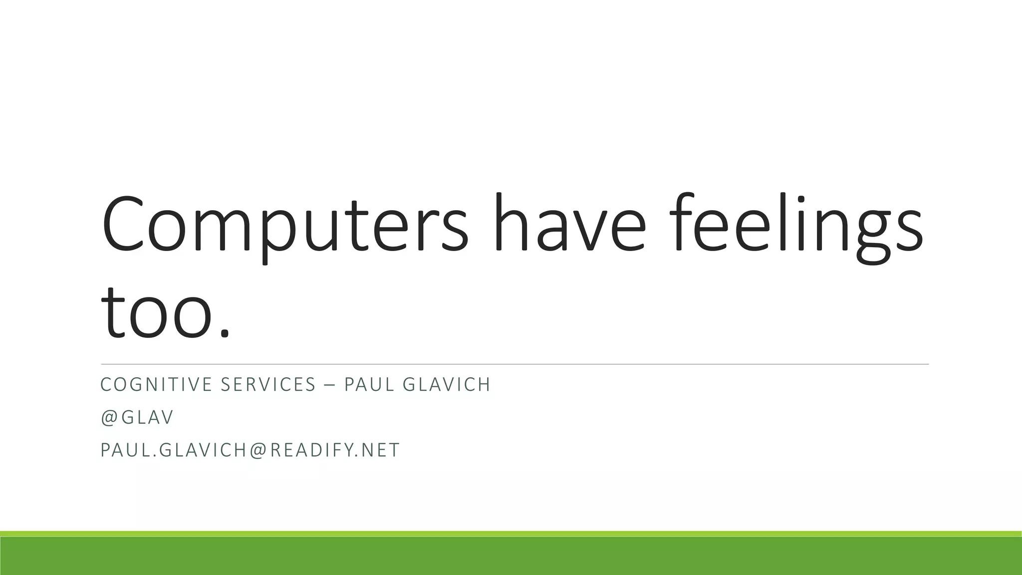Computers have feelings
too.
COGNITIVE SERVICES – PAUL GLAVICH
@GLAV
PAUL.GLAVICH@READIFY.NET
 