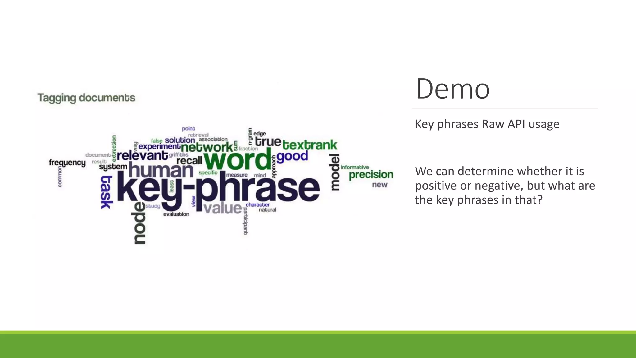 Demo
Key phrases Raw API usage
We can determine whether it is
positive or negative, but what are
the key phrases in that?
 