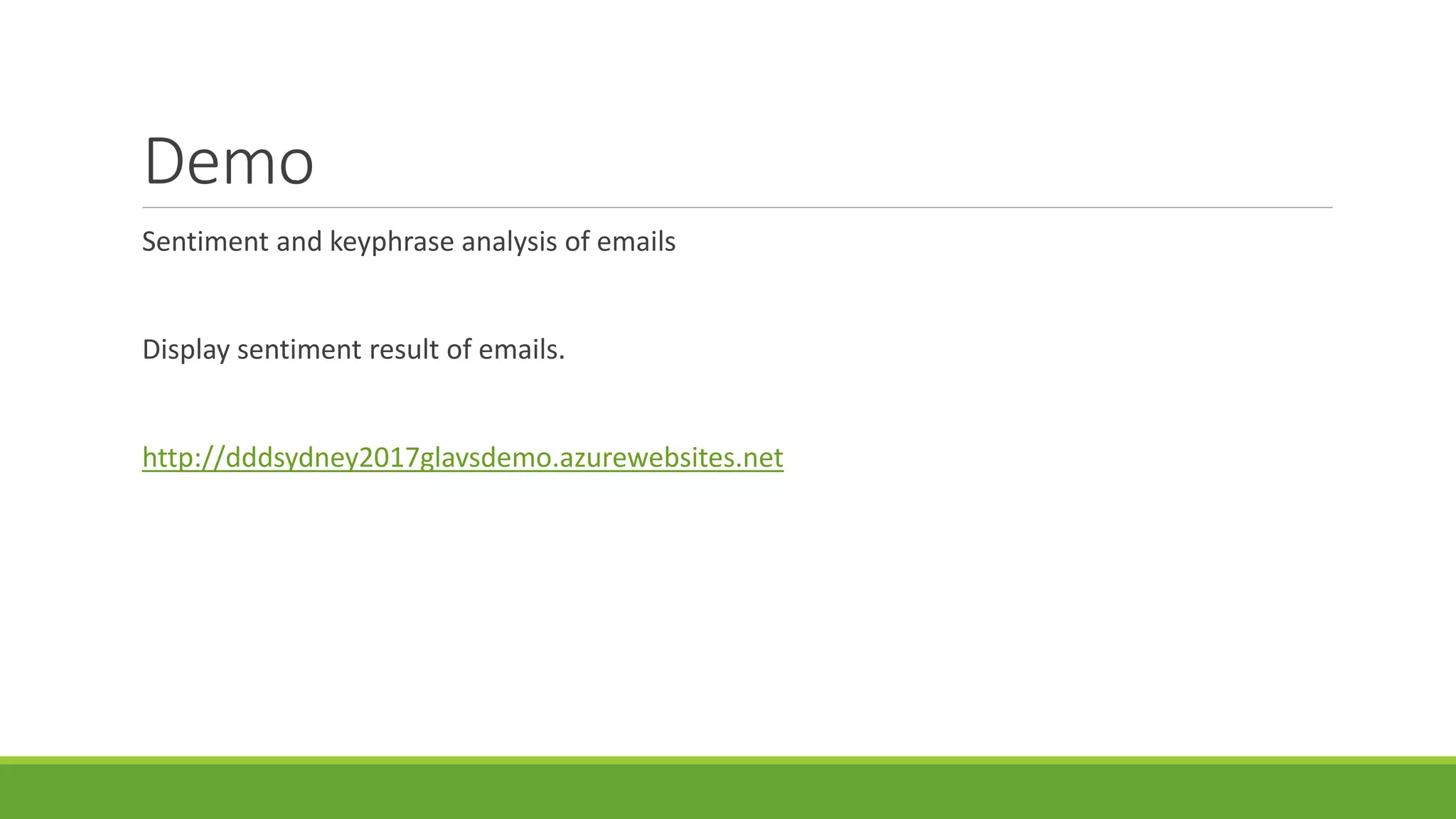 Demo
Sentiment and keyphrase analysis of emails
Display sentiment result of emails.
http://dddsydney2017glavsdemo.azurewebsites.net
 