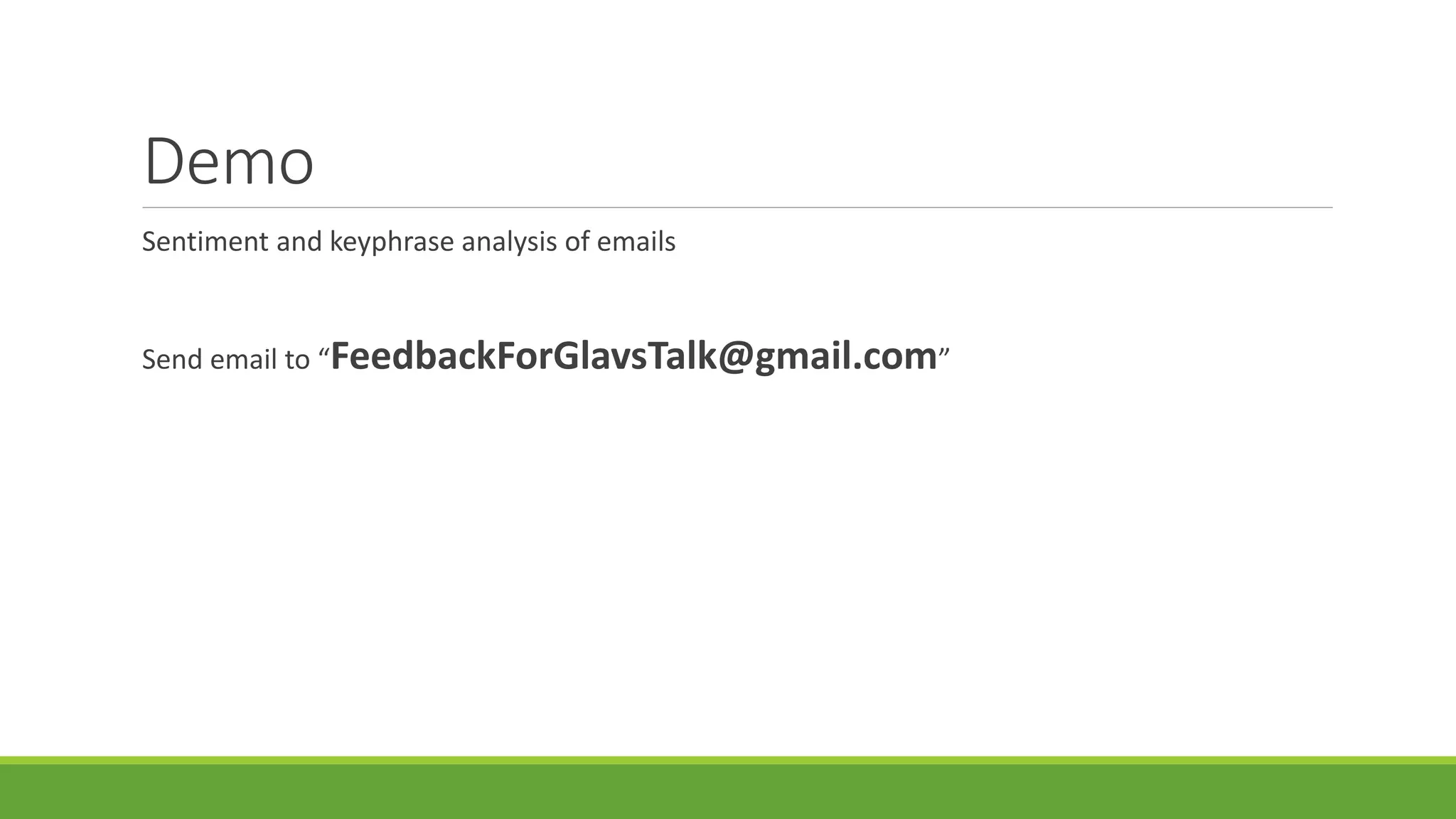 Demo
Sentiment and keyphrase analysis of emails
Send email to “FeedbackForGlavsTalk@gmail.com”
 