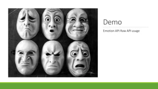 Demo
Emotion API Raw API usage
 