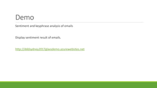 Demo
Sentiment and keyphrase analysis of emails
Display sentiment result of emails.
http://dddsydney2017glavsdemo.azurewebsites.net
 