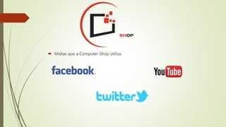  Mídias que a Computer Shop utiliza.
 