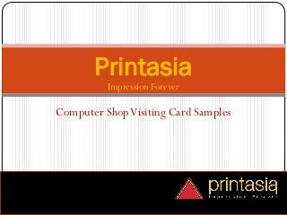 Impression Forever
Printasia
Computer ShopVisiting Card Samples
 