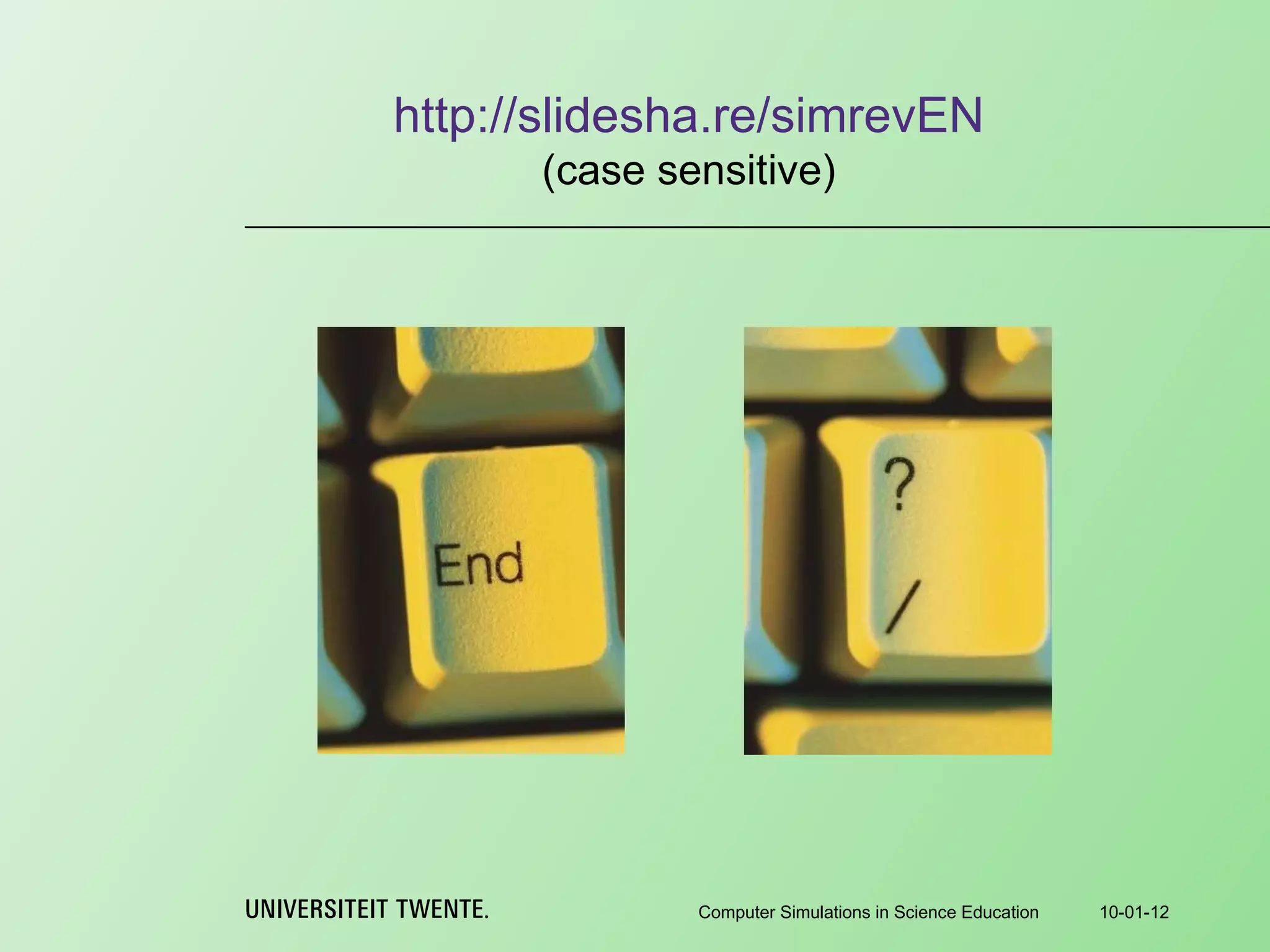 10-01-12 Computer Simulations in Science Education http://slidesha.re/simrevEN (case sensitive) 