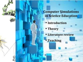 Introduction Theory Literature review Computer Simulations in Science Education Teaching 