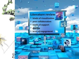 Literature review kinds of visualization peer collaboration kinds of support gaming level of engagement 