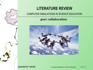 COMPUTER SIMULATIONS IN SCIENCE EDUCATION LITERATURE REVIEW 10-01-12 Computer Simulations in Science Education peer collaboration 