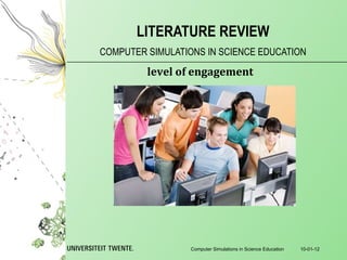 COMPUTER SIMULATIONS IN SCIENCE EDUCATION LITERATURE REVIEW 10-01-12 Computer Simulations in Science Education level of engagement 