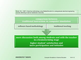 10-01-12 Computer Simulations in Science Education Duran, M.J., 2007, A learning methodology using Matlab/Simulink for undergraduate electrical engineering courses attending to learner satisfaction outcomes 