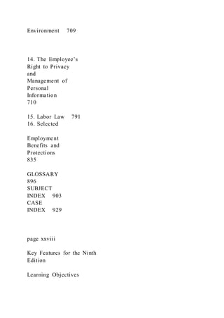 Environment 709
14. The Employee’s
Right to Privacy
and
Management of
Personal
Information
710
15. Labor Law 791
16. Selected
Employment
Benefits and
Protections
835
GLOSSARY
896
SUBJECT
INDEX 903
CASE
INDEX 929
page xxviii
Key Features for the Ninth
Edition
Learning Objectives
 